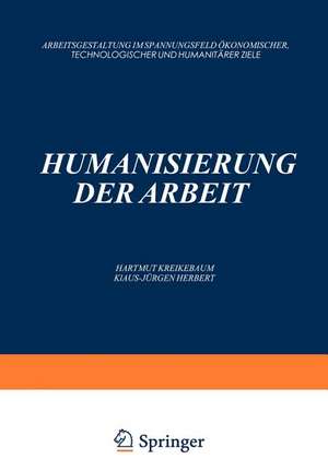 Humanisierung der Arbeit: Arbeitsgestaltung im Spannungsfeld ökonomischer, Technologischer und Humanitärer Ziele de Hartmut Kreikebaum