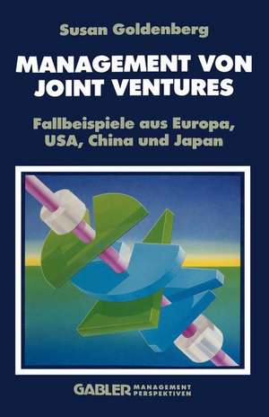 Management von Joint Ventures: Fallbeispiele aus Europa, USA, China und Japan de Susan Goldenberg