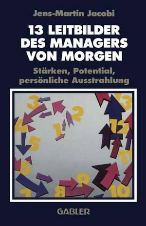 13 Leitbilder des Managers von Morgen: Stärken, Potential, persönliche Ausstrahlung de Jens-Martin Jacobi