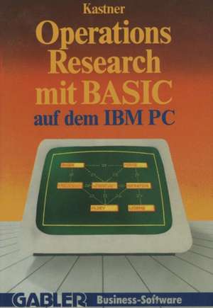 Operations Research mit BASIC auf dem IBM PC: 12 vollständige Programme de Gustav Kastner