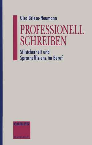 Professionell Schreiben: Stilsicherheit und Spracheffizienz im Beruf de Gisa Briese-Neumann