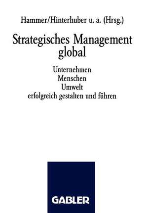 Strategisches Management global: Unternehmen Menschen Umwelt erfolgreich gestalten und führen de Richard M. Hammer