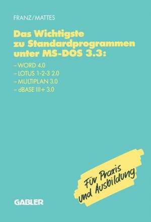 Das Wichtigste zu Standardprogrammen unter MS-DOS 3.3: Word 4.0, Lotus 1-2-3 2.0, Multiplan 3.0, dBase III+ 3.0 de Dietrich Franz