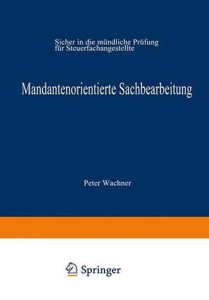 Mandantenorientierte Sachbearbeitung: Sicher in die mündliche Prüfung für Steuerfachangestellte de Peter Wachner