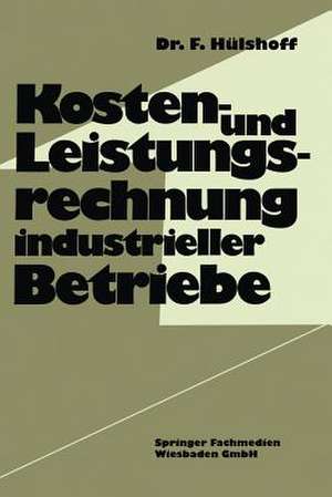 Kosten- und Leistungsrechnung industrieller Betriebe de Friedhelm Hülshoff