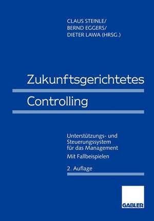 Zukunftsgerichtetes Controlling: Unterstützungs- und Steuerungssystem für das Management de Claus Steinle