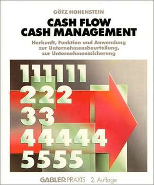 Cash Flow Cash Management: Herkunft, Funktion und Anwendung zur Unternehmensbeurteilung, zur Unternehmenssicherung de Götz Hohenstein