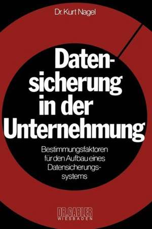 Datensicherung in der Unternehmung: Bestimmungsfaktoren für den Aufbau eines Datensicherungssystems de Kurt Nagel