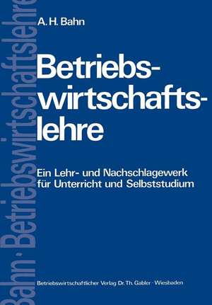 Betriebswirtschaftslehre: Ein Lehr- und Nachschlagewerk für Unterricht und Selbststudium de Alfred Heinz Bahn