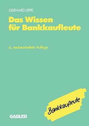 Das Wissen für Bankkaufleute: Bankbetriebslehre Betriebswirtschaftslehre Bankrecht Wirtschaftsrecht Rechnungswesen, Organisation, Datenverarbeitung de Gerhard Lippe