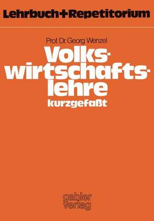 Volkswirtschaftslehre — kurzgefaßt: Lehrbuch und Repetitorium de Georg Wenzel