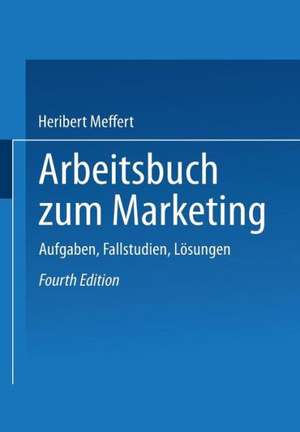 Arbeitsbuch zum Marketing: Aufgaben, Fallstudien, Lösungen de Meffert Heribert