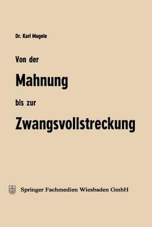 Von der Mahnung bis zur Zwangsvollstreckung: Erläuterungen für die Praxis de Karl Mugele