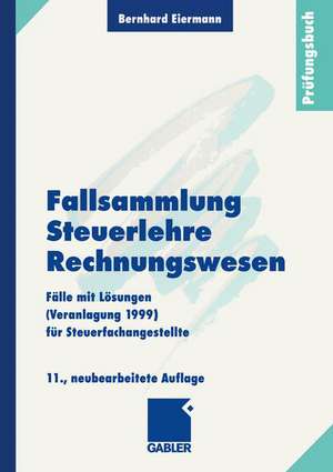 Fallsammlung Steuerlehre Rechnungswesen: Fälle mit Lösungen (Veranlagung 1999) für Steuerfachangestellte de Bernhard Eiermann