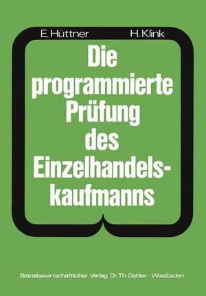 Die programmierte Prüfung des Einzelhandelskaufmanns: Ein Buch zur Vorbereitung auf die Prüfung als Verkäufer(in) und Einzelhandelskaufmann de Erich Hüttner