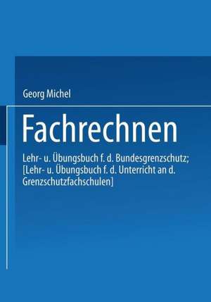 Fachrechnen: Lehr- und Übungsbuch für den Bundesgrenzschutz de Michel Georg