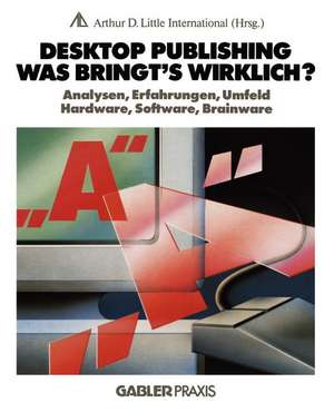 Desktop Publishing — Was bringt’s wirklich?: Analysen, Erfahrungen, Umfeld, Hardware, Software, Brainware de NA Arthur D. Little Internat.