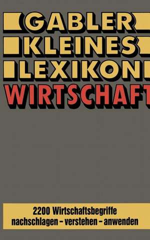 Gabler Kleines Lexikon Wirtschaft: 2200 Wirtschaftsbegriffe nachschlagen — verstehen — anwenden de NA Gabler-Lexikon-Red.