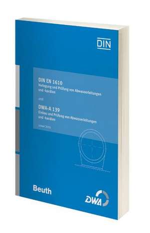 DIN EN 1610 Verlegung und Prüfung von Abwasserleitungen und -kanälen und DWA-A 139 Einbau und Prüfung von Abwasserleitungen und -kanälen