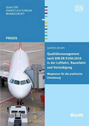 Qualitätsmanagement nach DIN EN 9100:2010 in der Luftfahrt, Raumfahrt und Verteidigung de Joachim Zarrath