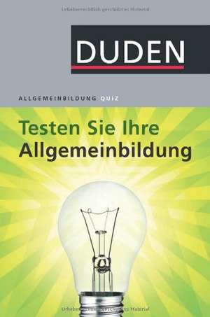 Duden Allgemeinbildung. Testen Sie Ihre Allgemeinbildung!