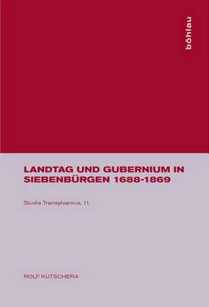 Landtag und Gubernium in Siebenbürgen 1688-1869 de Rolf Kutschera