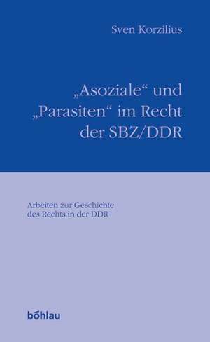 "Asoziale" und "Parasiten" im Recht der SBZ/DDR de Sven Korzilius