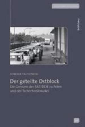 Der geteilte Ostblock: Die Grenzen der SBZ/DDR zu Polen und der Tschechoslowakei de Dominik Trutkowski