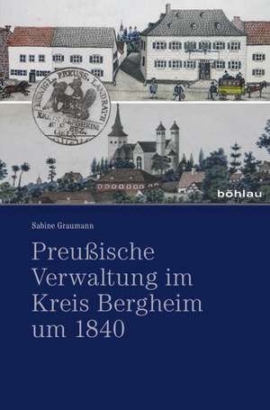 Preußische Verwaltung im Kreis Bergheim um 1840 de Sabine Graumann