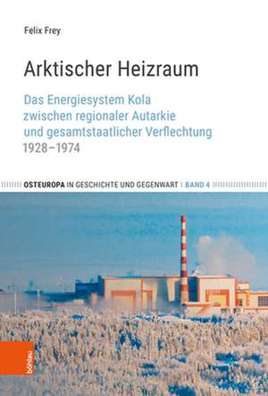 Osteuropa in Geschichte und Gegenwart: Das Energiesystem Kola zwischen regionaler Autarkie und gesamtstaatlicher Verflechtung 1928-1974 de Felix Frey