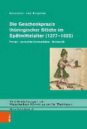 Die Geschenkpraxis thüringischer Städte im Spätmittelalter (1377-1525) de Sebastian von Birgelen