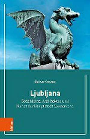 Ljubljana: Geschichte, Architektur und Kunst der Hauptstadt Sloweniens de Reiner Sorries