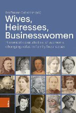 Wives, Heiresses, Businesswomen: Historical case studies of women's changing roles in family businesses de Bohlau Verlag Koln