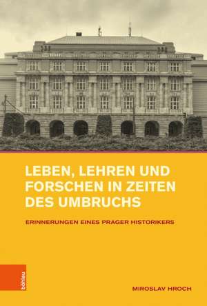 Leben, Lehren und Forschen in Zeiten des Umbruchs de Miroslav Hroch