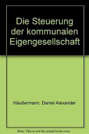 Die Steuerung der kommunalen Eigengesellschaft de Daniel Alexander Häußermann