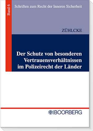 Der Schutz von besonderen Vertrauensverhältnissen im Polizeirecht der Länder de Jochen Zühlcke