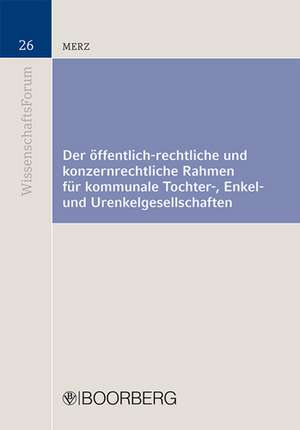 Der öffentlich-rechtliche und konzernrechtliche Rahmen für kommunale Tochter-, Enkel- und Urenkelgesellschaften de Sabine Merz