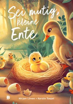 Sei mutig, kleine Ente de Mirjam Löwen
