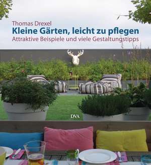 Kleine Gärten, leicht zu pflegen de Thomas Drexel