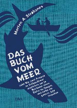 Das Buch vom Meer oder Wie zwei Freunde im Schlauchboot ausziehen, um im Nordmeer einen Eishai zu fangen, und dafür ein ganzes Jahr brauchen de Morten A. Strøksnes