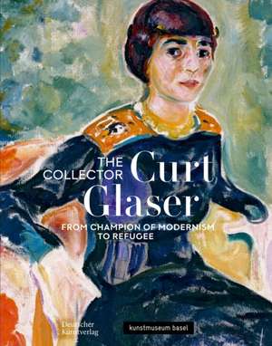 Der Sammler Curt Glaser / The Collector Curt Gla – Vom Verfechter der Moderne zum Verfolgten / From Champion of Modernism to Refugee de Anita Haldemann