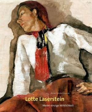 Lotte Laserstein – Meine einzige Wirklichkeit de Anna–carola Krausse