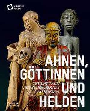 Ahnen, Göttinnen und Helden – Skulpturen aus Asien, Afrika und Europa de Stiftung Humbol Stiftung Humbol