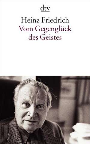 Vom Gegenglück des Geistes de Heinz Friedrich