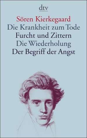 Die Krankheit zum Tode / Furcht und Zittern / Die Wiederholung / Der Begriff der Angst de Sören Kierkegaard