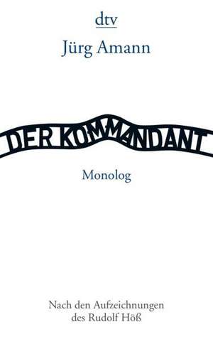 Der Kommandant - Nach den Aufzeichnungen des Rudolf Höß de Jürg Amann