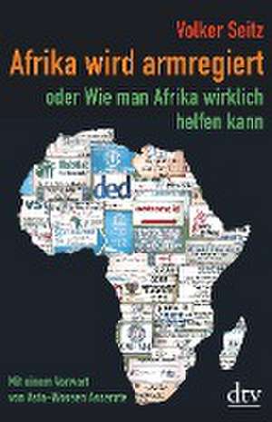 Afrika wird armregiert oder Wie man Afrika wirklich helfen kann de Volker Seitz