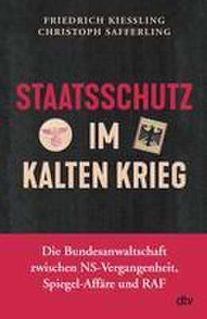 Staatsschutz im Kalten Krieg de Friedrich Kießling