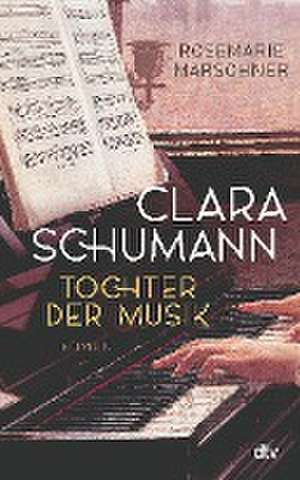 Clara Schumann - Tochter der Musik de Rosemarie Marschner