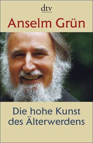 Die hohe Kunst des Älterwerdens de Anselm Grün